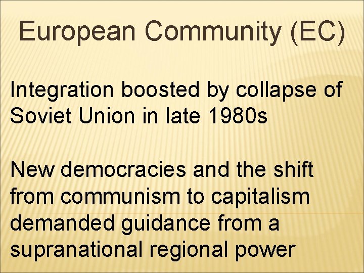 European Community (EC) Integration boosted by collapse of Soviet Union in late 1980 s