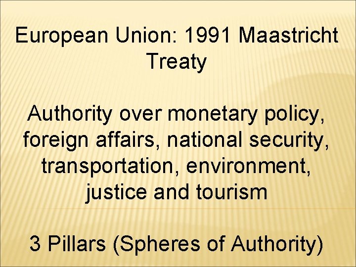 European Union: 1991 Maastricht Treaty Authority over monetary policy, foreign affairs, national security, transportation,