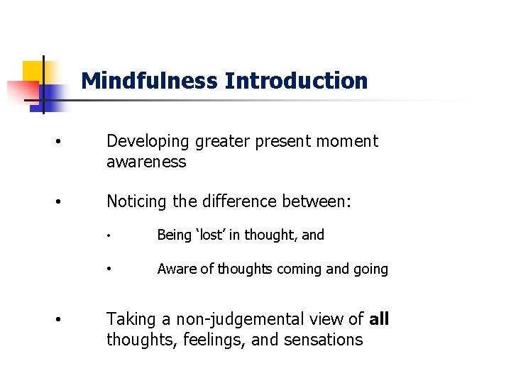Mindfulness Introduction • Developing greater present moment awareness • Noticing the difference between: •
