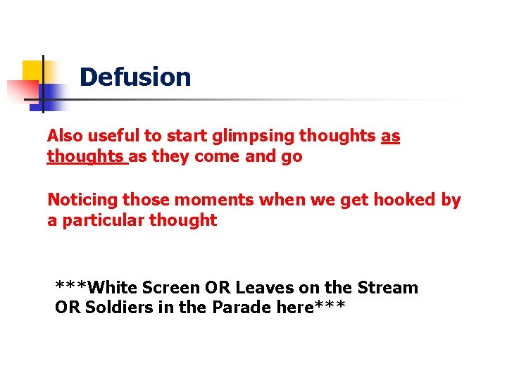 Defusion Also useful to start glimpsing thoughts as they come and go Noticing those