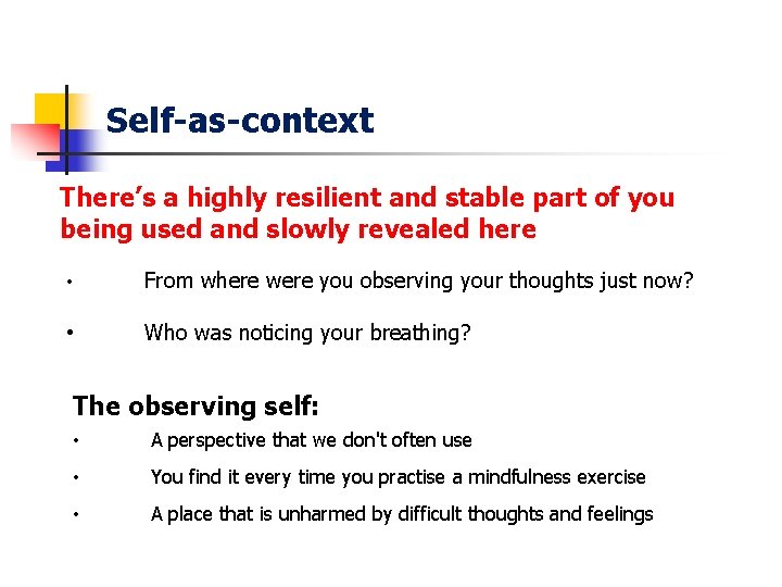 Self-as-context There’s a highly resilient and stable part of you being used and slowly