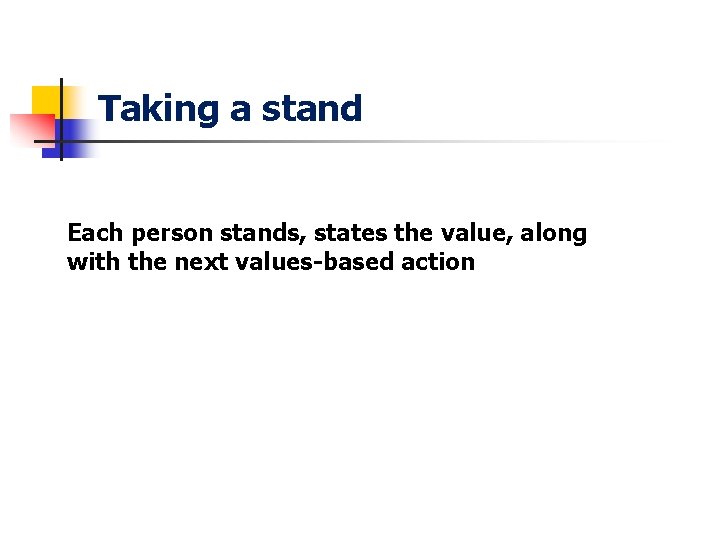 Taking a stand Each person stands, states the value, along with the next values-based