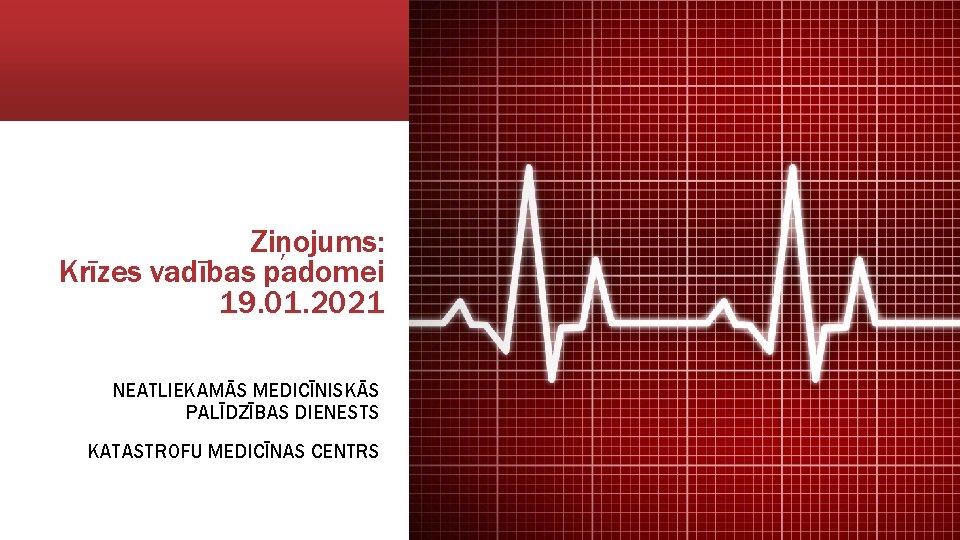 Ziņojums: Krīzes vadības padomei 19. 01. 2021 NEATLIEKAMĀS MEDICĪNISKĀS PALĪDZĪBAS DIENESTS KATASTROFU MEDICĪNAS CENTRS