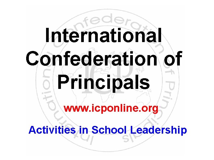 International Confederation of Principals www. icponline. org Activities in School Leadership 