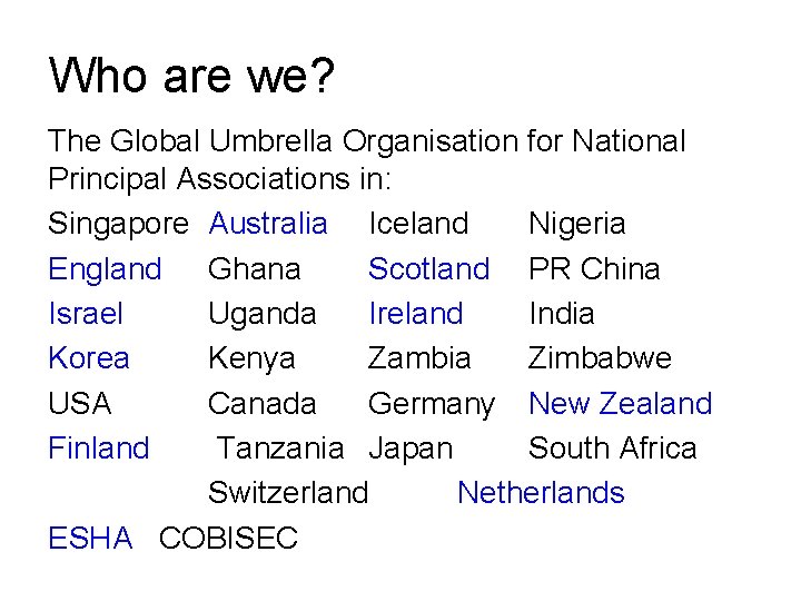 Who are we? The Global Umbrella Organisation for National Principal Associations in: Singapore Australia