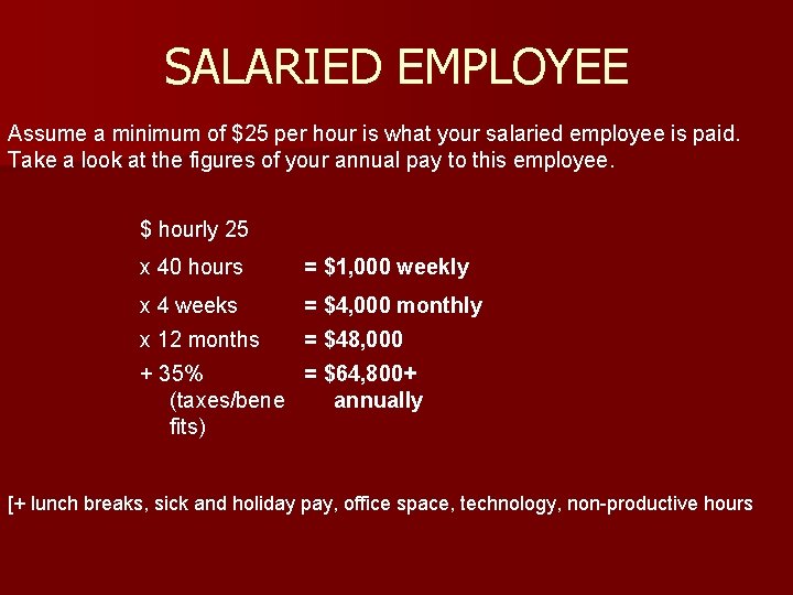 SALARIED EMPLOYEE Assume a minimum of $25 per hour is what your salaried employee