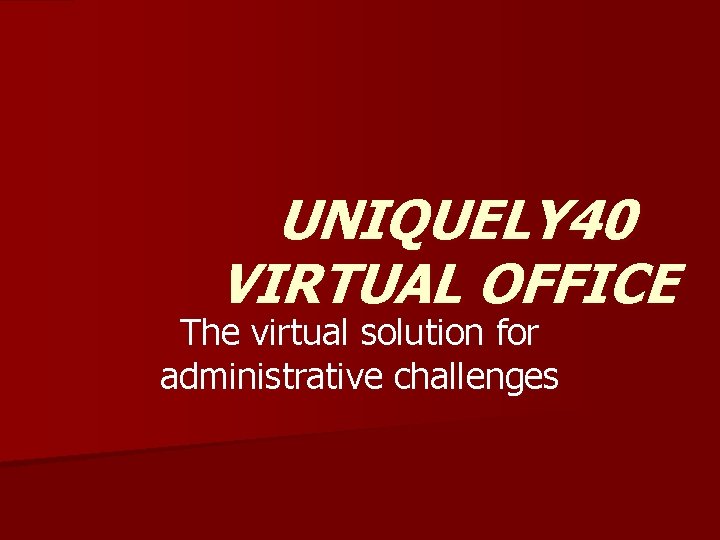 UNIQUELY 40 VIRTUAL OFFICE The virtual solution for administrative challenges 