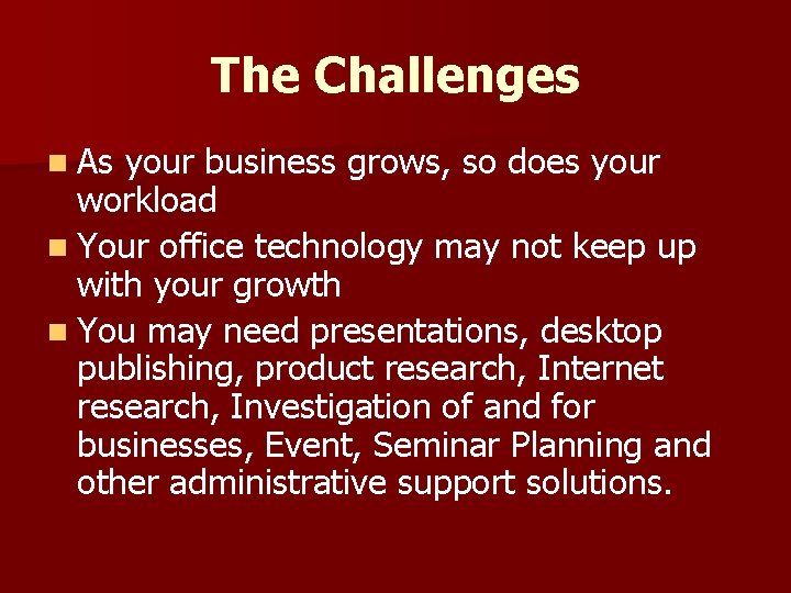 The Challenges n As your business grows, so does your workload n Your office