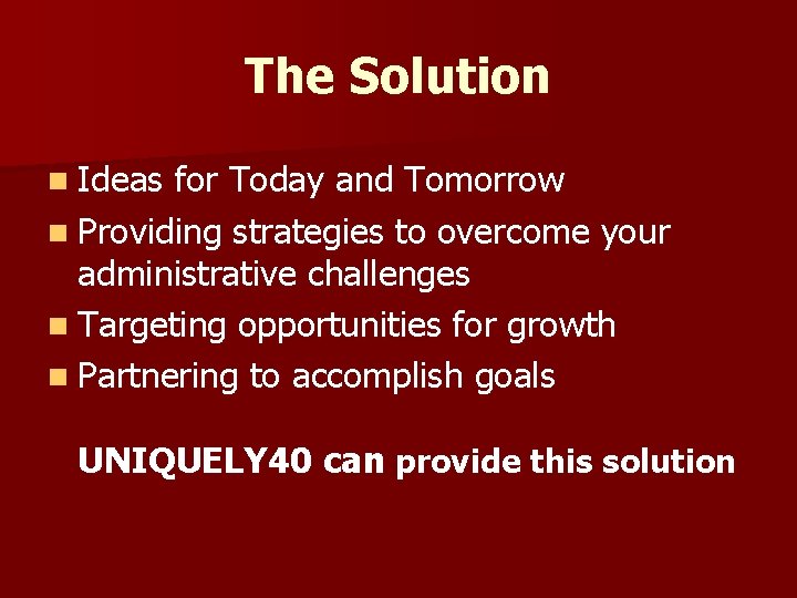 The Solution n Ideas for Today and Tomorrow n Providing strategies to overcome your