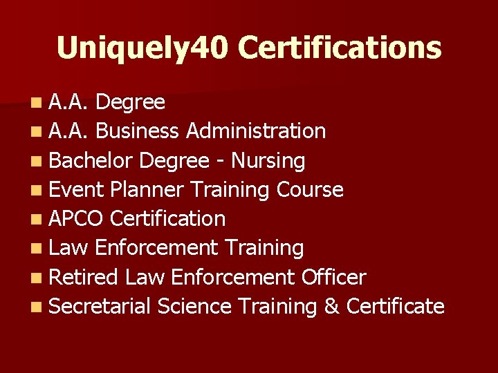 Uniquely 40 Certifications n A. A. Degree n A. A. Business Administration n Bachelor