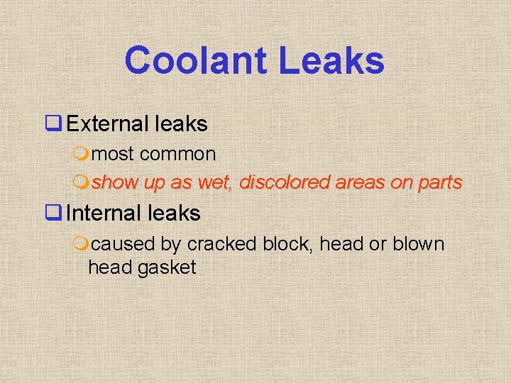 Coolant Leaks q External leaks mmost common mshow up as wet, discolored areas on Coolant Leaks q External leaks mmost common mshow up as wet, discolored areas on