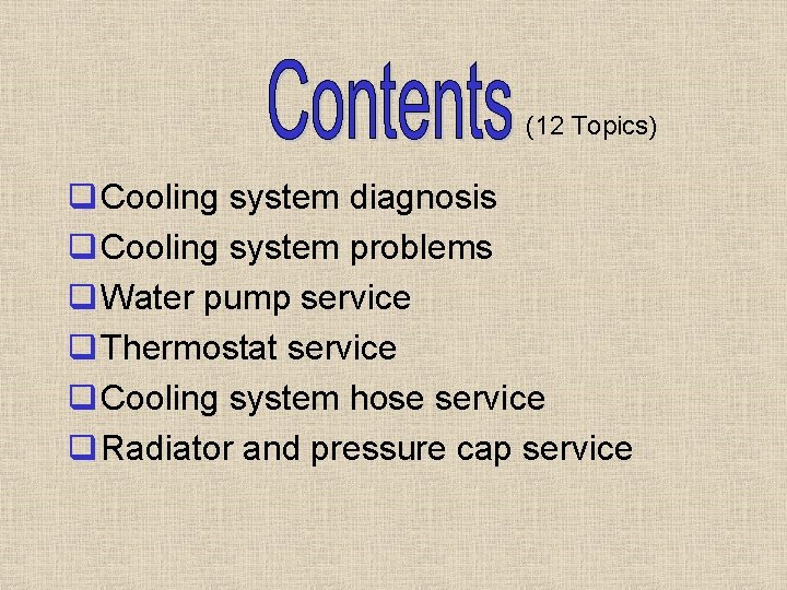(12 Topics) q Cooling system diagnosis q Cooling system problems q Water pump service (12 Topics) q Cooling system diagnosis q Cooling system problems q Water pump service