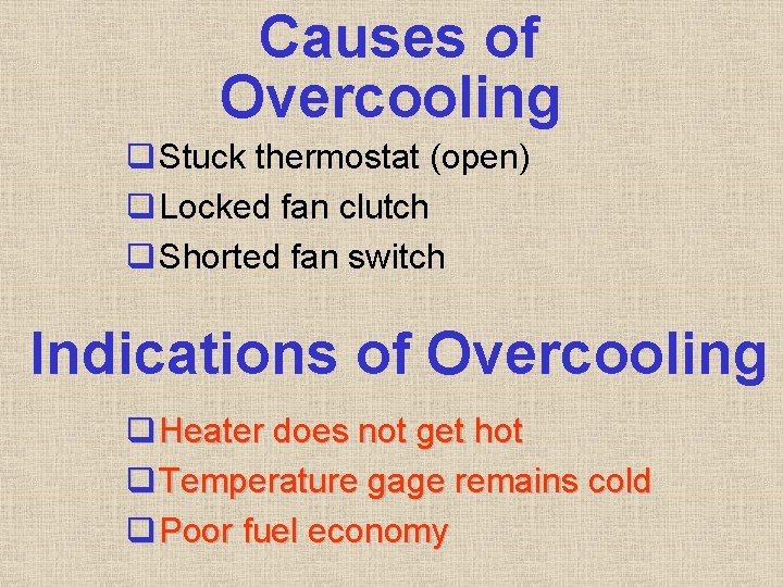 Causes of Overcooling q Stuck thermostat (open) q Locked fan clutch q Shorted fan Causes of Overcooling q Stuck thermostat (open) q Locked fan clutch q Shorted fan