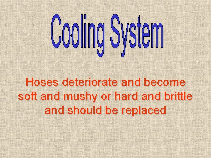 Hoses deteriorate and become soft and mushy or hard and brittle and should be Hoses deteriorate and become soft and mushy or hard and brittle and should be