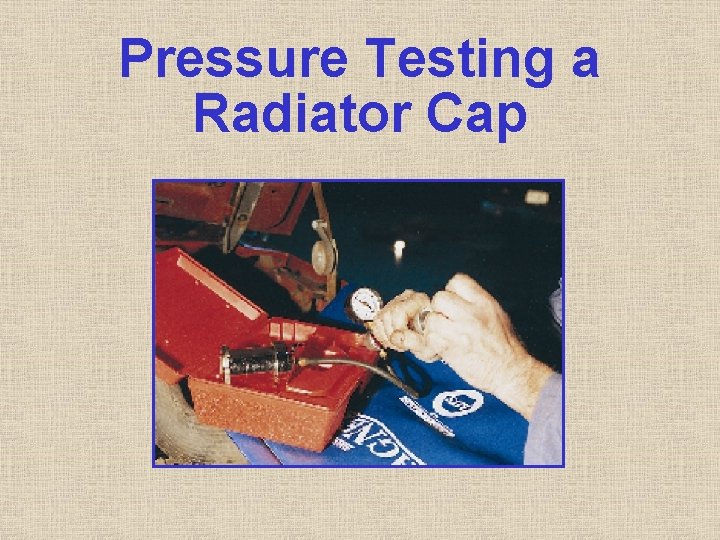 Pressure Testing a Radiator Cap Pressure Testing a Radiator Cap