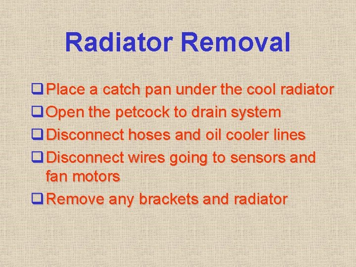 Radiator Removal q Place a catch pan under the cool radiator q Open the Radiator Removal q Place a catch pan under the cool radiator q Open the