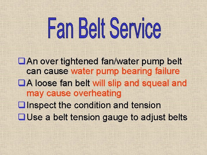 q An over tightened fan/water pump belt can cause water pump bearing failure q q An over tightened fan/water pump belt can cause water pump bearing failure q