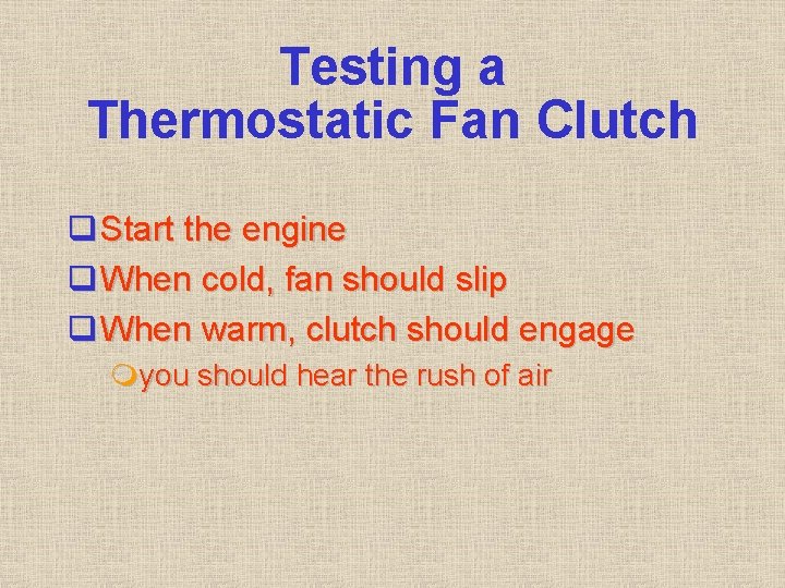 Testing a Thermostatic Fan Clutch q Start the engine q When cold, fan should Testing a Thermostatic Fan Clutch q Start the engine q When cold, fan should