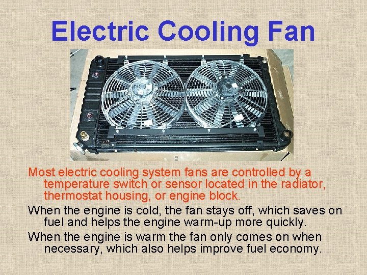 Electric Cooling Fan Most electric cooling system fans are controlled by a temperature switch Electric Cooling Fan Most electric cooling system fans are controlled by a temperature switch