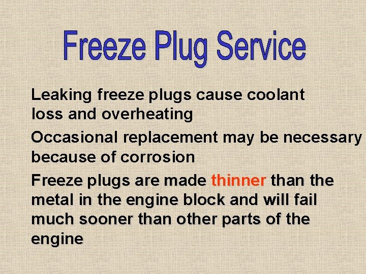 Leaking freeze plugs cause coolant loss and overheating Occasional replacement may be necessary because Leaking freeze plugs cause coolant loss and overheating Occasional replacement may be necessary because