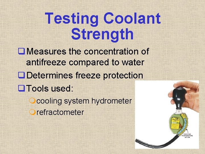 Testing Coolant Strength q Measures the concentration of antifreeze compared to water q Determines Testing Coolant Strength q Measures the concentration of antifreeze compared to water q Determines