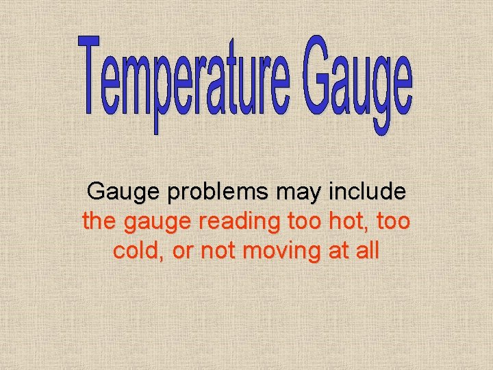 Gauge problems may include the gauge reading too hot, too cold, or not moving Gauge problems may include the gauge reading too hot, too cold, or not moving