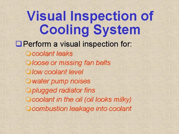 Visual Inspection of Cooling System q Perform a visual inspection for: mcoolant leaks mloose Visual Inspection of Cooling System q Perform a visual inspection for: mcoolant leaks mloose