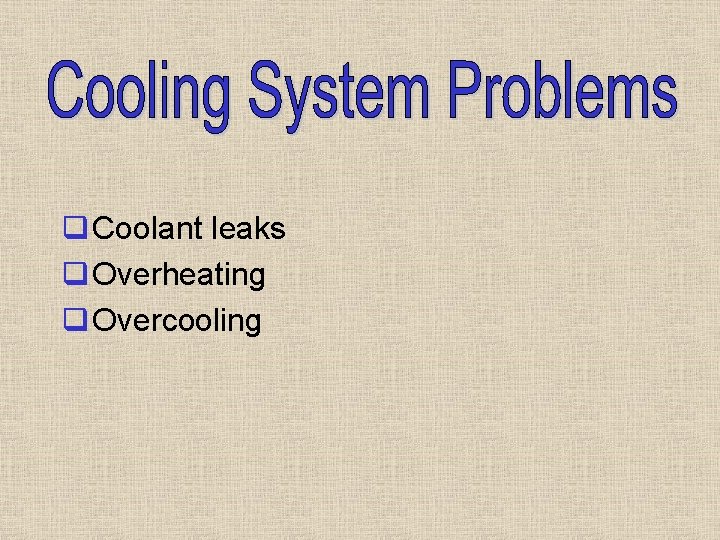 q Coolant leaks q Overheating q Overcooling q Coolant leaks q Overheating q Overcooling