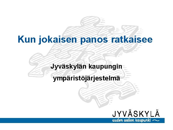 Kun jokaisen panos ratkaisee Jyväskylän kaupungin ympäristöjärjestelmä 