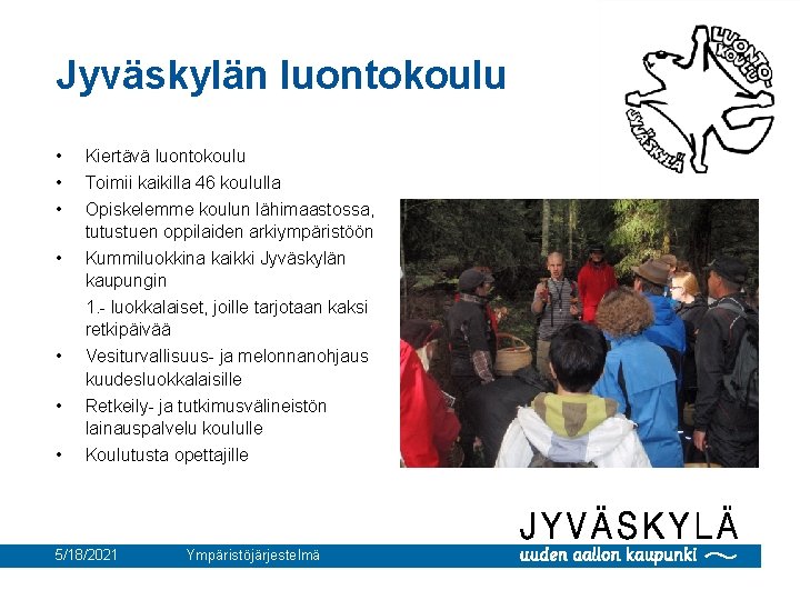 Jyväskylän luontokoulu • • Kiertävä luontokoulu Toimii kaikilla 46 koululla Opiskelemme koulun lähimaastossa, tutustuen