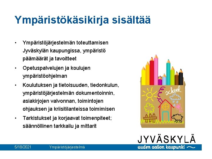 Ympäristökäsikirja sisältää • Ympäristöjärjestelmän toteuttamisen Jyväskylän kaupungissa, ympäristö päämäärät ja tavoitteet • Opetuspalvelujen ja