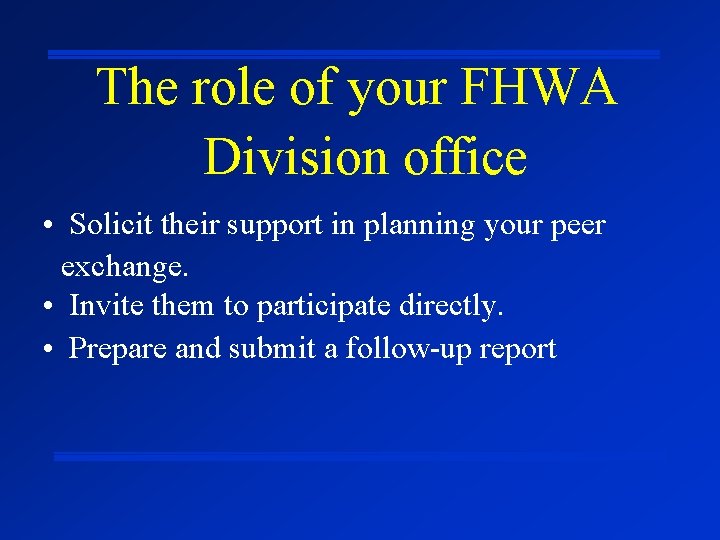 The role of your FHWA Division office • Solicit their support in planning your