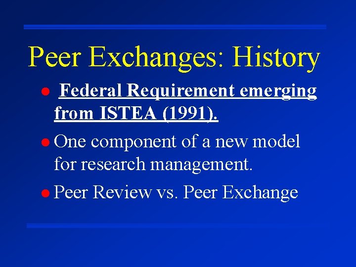 Peer Exchanges: History Federal Requirement emerging from ISTEA (1991). l One component of a