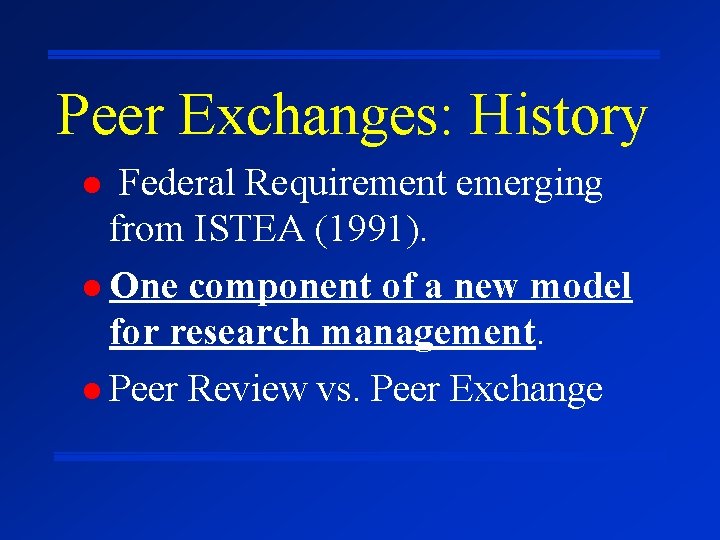 Peer Exchanges: History Federal Requirement emerging from ISTEA (1991). l One component of a