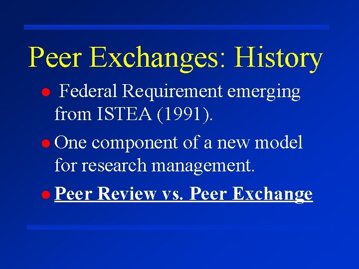 Peer Exchanges: History Federal Requirement emerging from ISTEA (1991). l One component of a