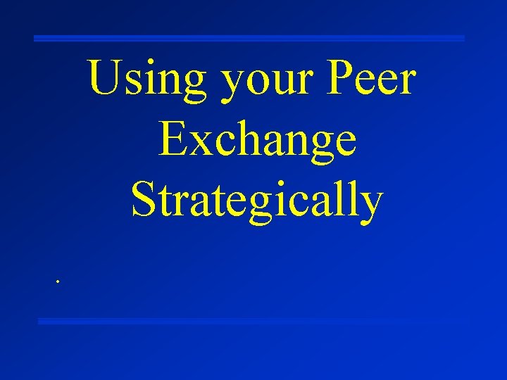 Using your Peer Exchange Strategically. 