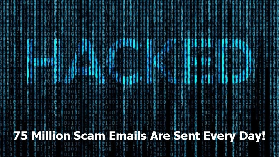 75 Million Scam Emails Are Sent Every Day! 