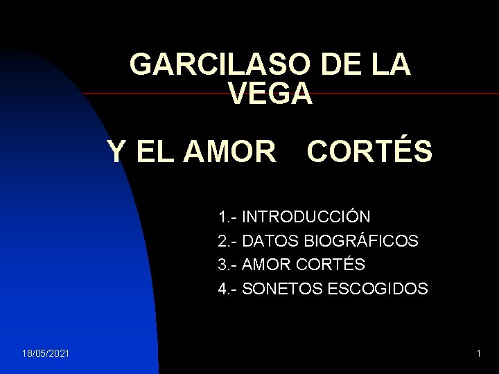 GARCILASO DE LA VEGA Y EL AMOR CORTÉS 1. - INTRODUCCIÓN 2. - DATOS