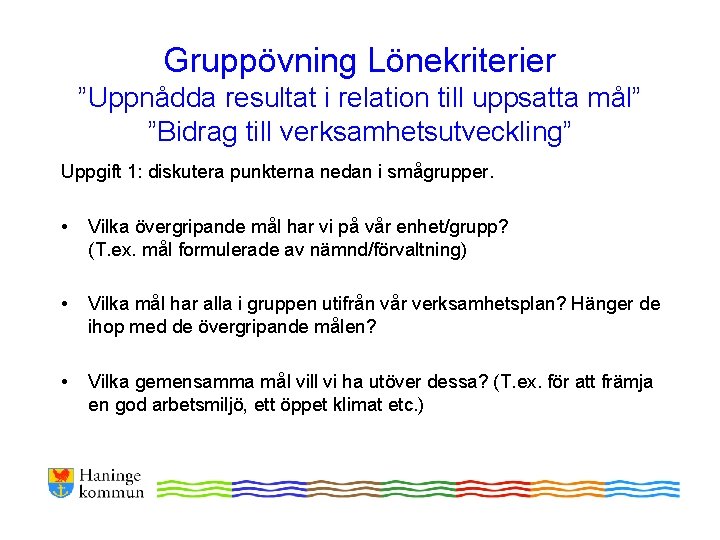 Gruppövning Lönekriterier ”Uppnådda resultat i relation till uppsatta mål” ”Bidrag till verksamhetsutveckling” Uppgift 1: Gruppövning Lönekriterier ”Uppnådda resultat i relation till uppsatta mål” ”Bidrag till verksamhetsutveckling” Uppgift 1: