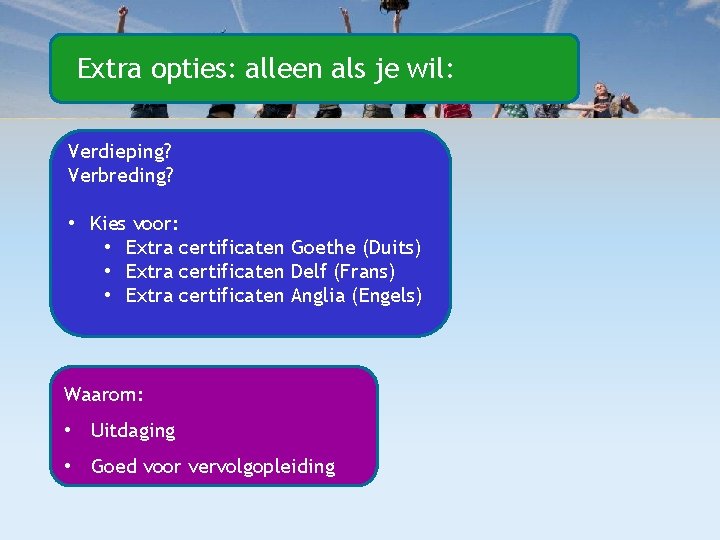 Extra opties: alleen als je wil: Verdieping? Verbreding? • Kies voor: • Extra certificaten