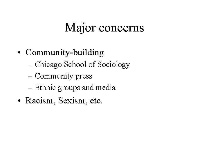 Major concerns • Community-building – Chicago School of Sociology – Community press – Ethnic