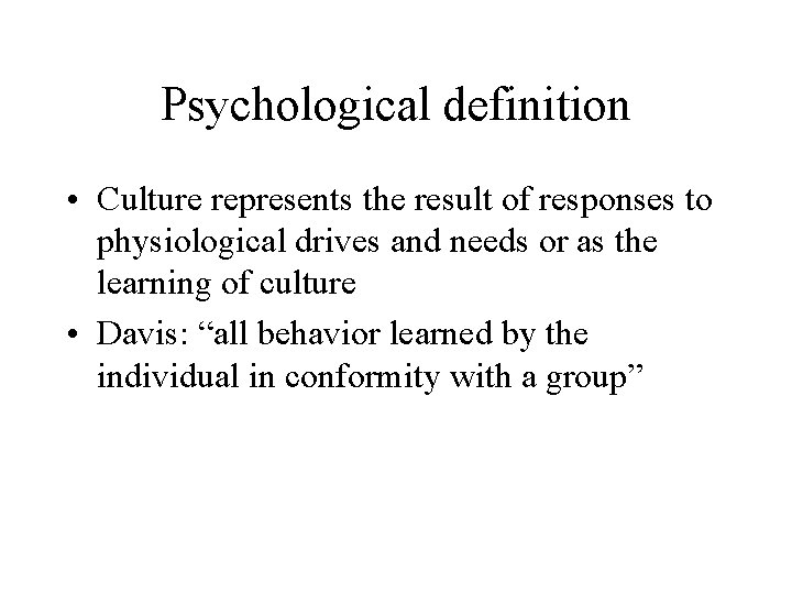 Psychological definition • Culture represents the result of responses to physiological drives and needs