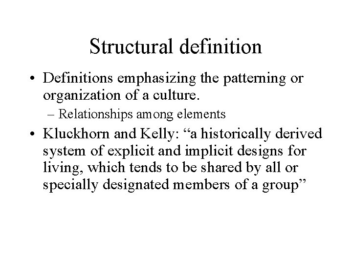 Structural definition • Definitions emphasizing the patterning or organization of a culture. – Relationships