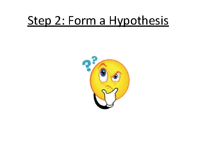 Step 2: Form a Hypothesis 