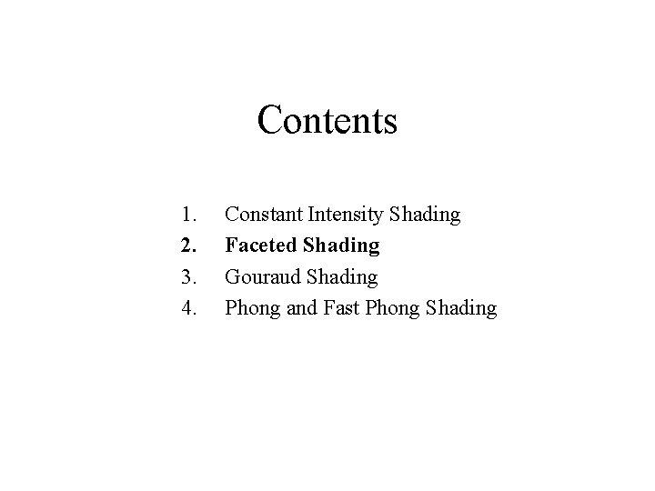 Contents 1. 2. 3. 4. Constant Intensity Shading Faceted Shading Gouraud Shading Phong and