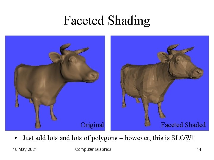 Faceted Shading Original Faceted Shaded • Just add lots and lots of polygons –