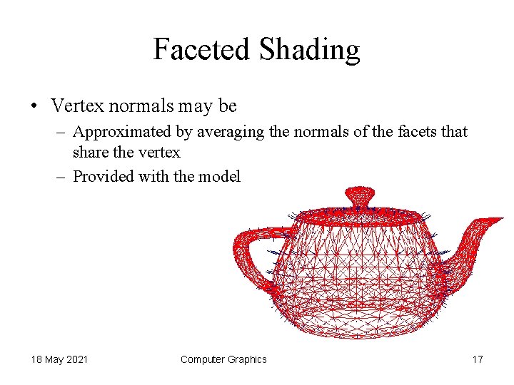 Faceted Shading • Vertex normals may be – Approximated by averaging the normals of