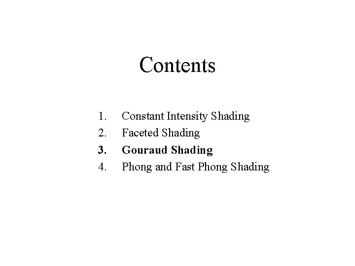 Contents 1. 2. 3. 4. Constant Intensity Shading Faceted Shading Gouraud Shading Phong and