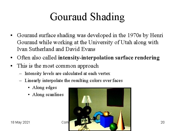 Gouraud Shading • Gouraud surface shading was developed in the 1970 s by Henri