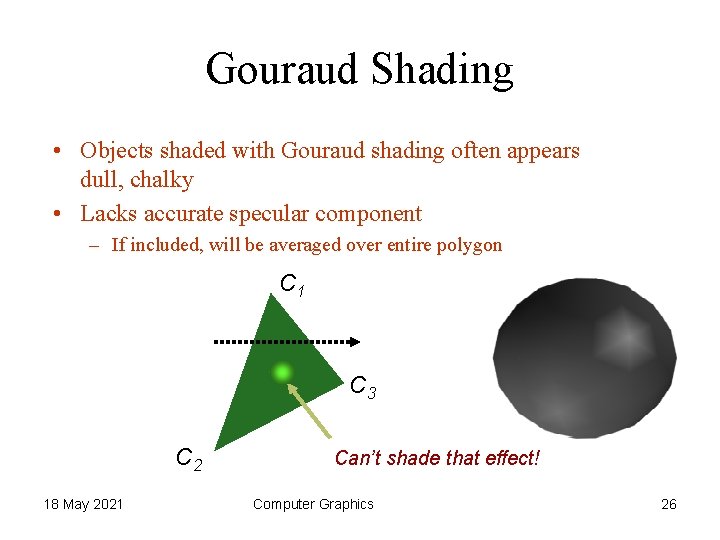 Gouraud Shading • Objects shaded with Gouraud shading often appears dull, chalky • Lacks